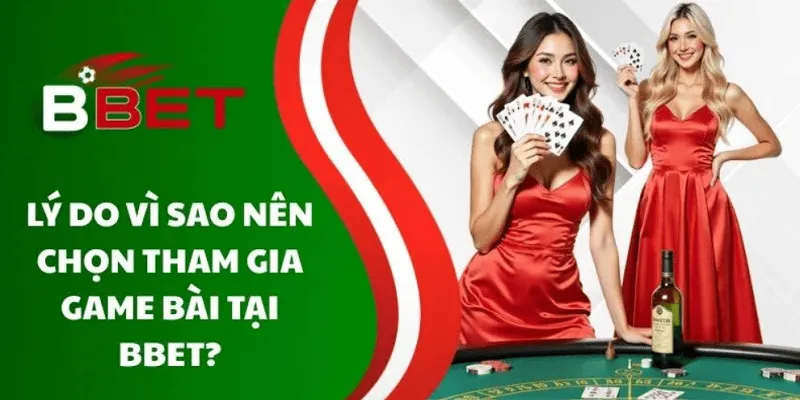 Lý do game bài Bbet trở thành điểm đến của game thủ